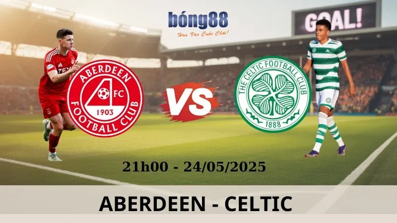 Nhận Định Bóng Đá - Aberdeen vs Celtic 24/05/2025