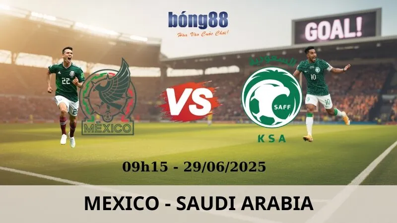 Nhận Định Bóng Đá - Mexico vs Saudi Arabia 29/06/2025