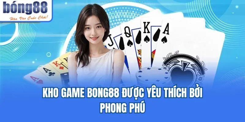 Bong88 - Khám Phá Nhà Cái Cá Cược Siêu Xanh Chín 2025 Kho game Bong88 được yêu thích bởi phong phú