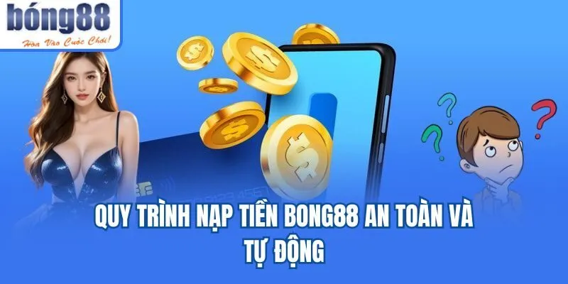 Bong88 - Khám Phá Nhà Cái Cá Cược Siêu Xanh Chín 2025 Quy trình nạp tiền Bong88 an toàn và tự động